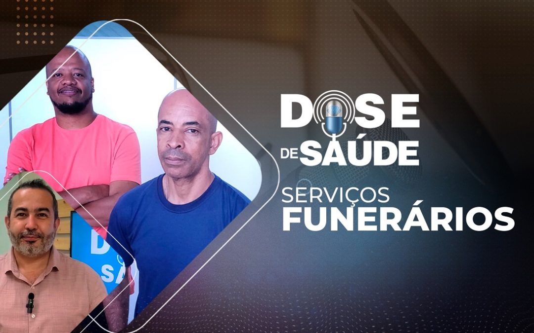 Serviços funerários: Confira a edição #36 do Podcast Dose de Saúde